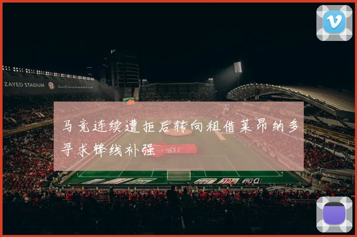 马竞连续遭拒后转向租借莱昂纳多寻求锋线补强