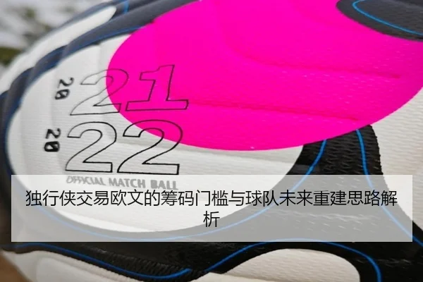 独行侠交易欧文的筹码门槛与球队未来重建思路解析 | LDsports